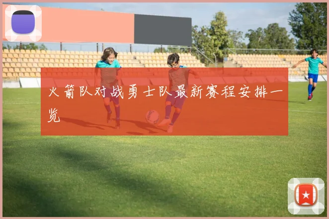 火箭队对战勇士队最新赛程安排一览